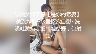 绿播女神下海【是你的老婆】美到炸裂~水里抠穴自慰~洗澡吐酸奶，纸巾准备好，包射 (1)