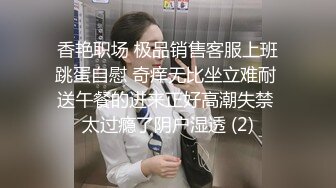 香艳职场 极品销售客服上班跳蛋自慰 奇痒无比坐立难耐 送午餐的进来正好高潮失禁 太过瘾了阴户湿透 (2)