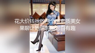 花大价钱找的两个高素质美女果聊让她俩啪啪对白有趣