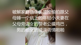 破解家庭摄像头监控偷拍跟父母睡一个炕上的年轻小夫妻在父母旁边女的帮老公摸鸡巴，男的给女的摸逼调情啪啪