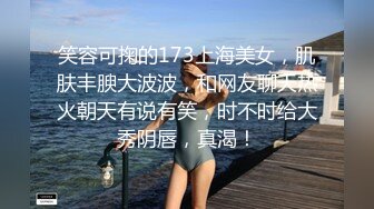 笑容可掬的173上海美女，肌肤丰腴大波波，和网友聊天热火朝天有说有笑，时不时给大秀阴唇，真渴！