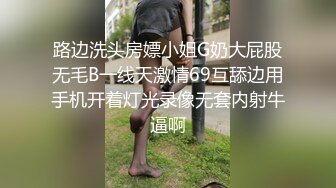 路边洗头房嫖小姐G奶大屁股无毛B一线天激情69互舔边用手机开着灯光录像无套内射牛逼啊