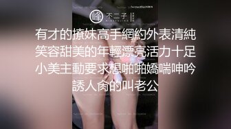 有才的撩妹高手網約外表清純笑容甜美的年輕漂亮活力十足小美主動要求想啪啪嬌喘呻吟誘人肏的叫老公