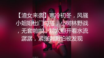 【渣女来袭】寒冷初冬，风骚小姐姐出门勾搭，小树林野战，无套啪啪，粉穴掰开看水流潺潺，紧张刺激怕被发现