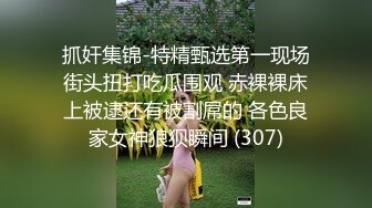 抓奸集锦-特精甄选第一现场街头扭打吃瓜围观 赤裸裸床上被逮还有被割屌的 各色良家女神狼狈瞬间 (307)