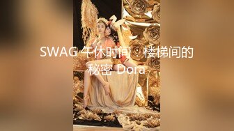 SWAG 午休时间：楼梯间的秘密 Dora