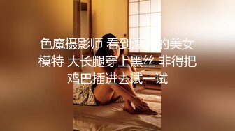 色魔摄影师 看到漂亮的美女模特 大长腿穿上黑丝 非得把鸡巴插进去试一试