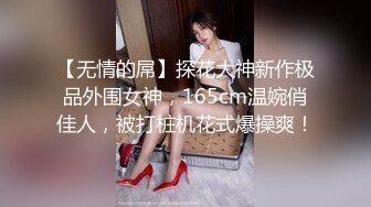 【无情的屌】探花大神新作极品外围女神，165cm温婉俏佳人，被打桩机花式爆操爽！