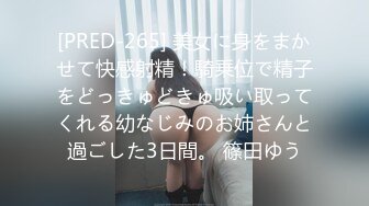 [PRED-265] 美女に身をまかせて快感射精！騎乗位で精子をどっきゅどきゅ吸い取ってくれる幼なじみのお姉さんと過ごした3日間。 篠田ゆう