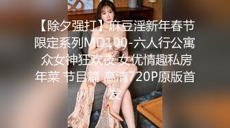 【除夕强打】麻豆淫新年春节限定系列MD100-六人行公寓 众女神狂欢夜 女优情趣私房年菜 节目篇 高清720P原版首发