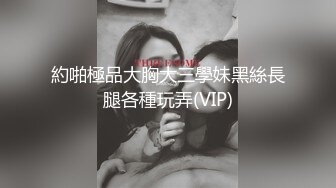 約啪極品大胸大三學妹黑絲長腿各種玩弄(VIP)