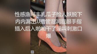 性感渔网丰乳瓜子脸人妖脱下内内漏出JJ撸管湿润屁眼手指插入后入啪啪干了淫叫刺激口爆