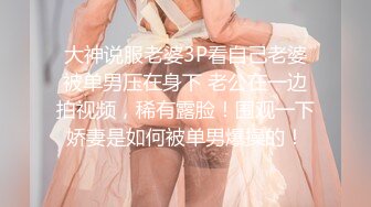 大神说服老婆3P看自己老婆被单男压在身下 老公在一边拍视频，稀有露脸！围观一下娇妻是如何被单男爆操的！