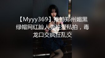 【Myyy369】推特郑州媚黑绿帽网红脸人妻性爱私拍，毒龙口交疯狂乱交