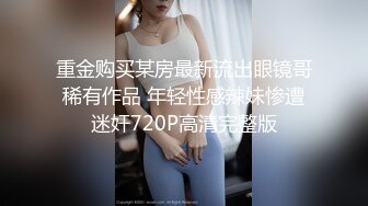 重金购买某房最新流出眼镜哥稀有作品 年轻性感辣妹惨遭迷奸720P高清完整版