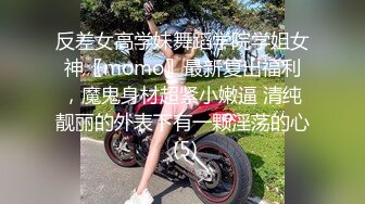 反差女高学妹舞蹈学院学姐女神〖momo〗最新复出福利，魔鬼身材超紧小嫩逼 清纯靓丽的外表下有一颗淫荡的心 (5)