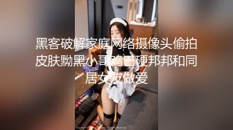 黑客破解家庭网络摄像头偷拍皮肤黝黑小哥鸡巴硬邦邦和同居女友做爱