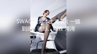 SWAG 台湾本土实录（一镜到底）诱惑、调教 湾湾