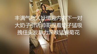 丰满气质人妖情趣内衣下一对大奶子引诱帅哥捏着奶子猛吸拽住头发暴力深喉猛操菊花