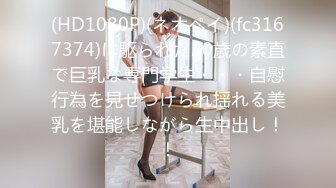 (HD1080P)(ネオペイ)(fc3167374)に駆られた20歳の素直で巨乳な専門学生・・・自慰行為を見せつけられ揺れる美乳を堪能しながら生中出し！！