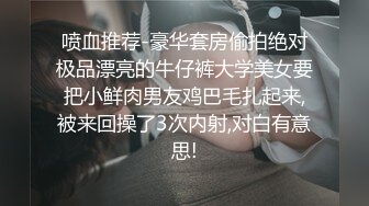 喷血推荐-豪华套房偷拍绝对极品漂亮的牛仔裤大学美女要把小鲜肉男友鸡巴毛扎起来,被来回操了3次内射,对白有意思!