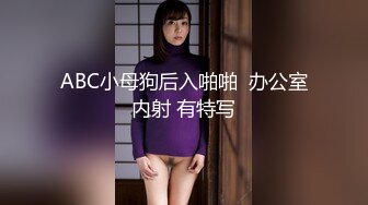 ABC小母狗后入啪啪  办公室内射 有特写