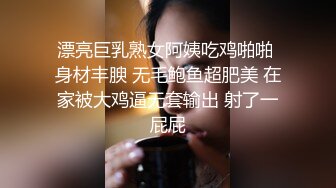 漂亮巨乳熟女阿姨吃鸡啪啪 身材丰腴 无毛鲍鱼超肥美 在家被大鸡逼无套输出 射了一屁屁