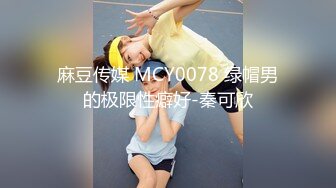 麻豆传媒 MCY0078 绿帽男的极限性癖好-秦可欣