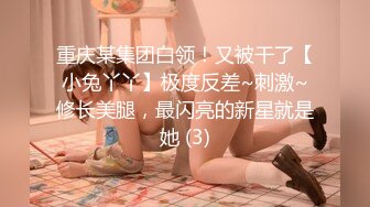 重庆某集团白领！又被干了【小兔丫丫】极度反差~刺激~修长美腿，最闪亮的新星就是她 (3)