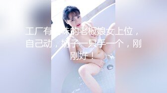 工厂有韵味的老板娘女上位，自己动，奶子一只手一个，刚刚好！