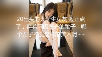 20出头的大学生女友 太正点了，穿着闪闪发光的靴子，哪个君子不爱这样的美人呢~~