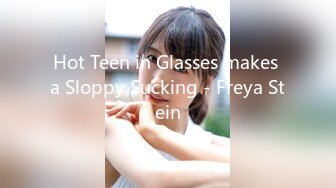 Hot Teen in Glasses makes a Sloppy Sucking - Freya Stein