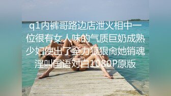 q1内裤哥路边店泄火相中一位很有女人味的气质巨奶成熟少妇使出了全力狠狠肏她销魂淫叫国语对白1080P原版