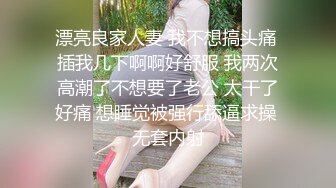 漂亮良家人妻 我不想搞头痛 插我几下啊啊好舒服 我两次高潮了不想要了老公 太干了好痛 想睡觉被强行舔逼求操 无套内射