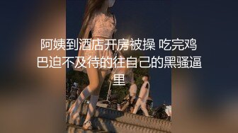 阿姨到酒店开房被操 吃完鸡巴迫不及待的往自己的黑骚逼里