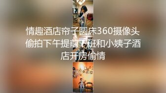 情趣酒店帘子圆床360摄像头偷拍下午提前下班和小姨子酒店开房偷情