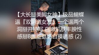 【大长腿美脚女神】极品蝴蝶逼『双阴道女友』一个逼两个洞掰开特写 白嫩肌肤丰腴性感掰B撅腚挺奶自摸诱惑 (2)