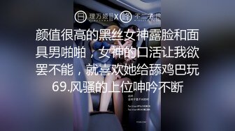 颜值很高的黑丝女神露脸和面具男啪啪，女神的口活让我欲罢不能，就喜欢她给舔鸡巴玩69.风骚的上位呻吟不断