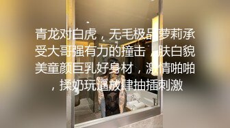 青龙对白虎，无毛极品萝莉承受大哥强有力的撞击，肤白貌美童颜巨乳好身材，激情啪啪，揉奶玩逼放肆抽插刺激