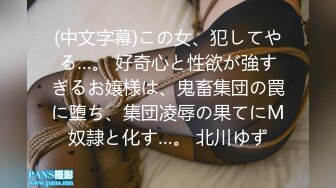 (中文字幕)この女、犯してやる…。 好奇心と性欲が強すぎるお嬢様は、鬼畜集団の罠に堕ち、集団凌辱の果てにM奴隷と化す…。 北川ゆず