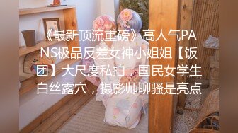 《最新顶流重磅》高人气PANS极品反差女神小姐姐【饭团】大尺度私拍，国民女学生白丝露穴，摄影师聊骚是亮点