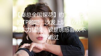 【秦总全国探花】约了巨乳少妇TP啪啪，沙发上玩弄69互舔大力猛操，很是诱惑喜欢不要错过