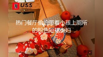 热门餐厅偷拍带着小孩上厕所的粉色短裙少妇