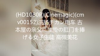 (HD1080P)(Cinemagic)(cmv00152)浣肠チカン电车 古本屋の亲父に生贽の肛门を捧げる女子生徒 高槻美花