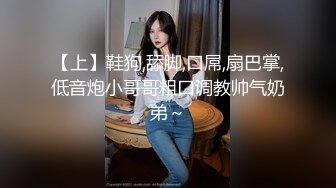 【上】鞋狗,舔脚,口屌,扇巴掌,低音炮小哥哥粗口调教帅气奶弟～