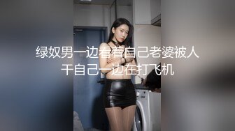 绿奴男一边看着自己老婆被人干自己一边在打飞机