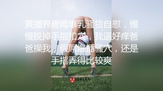 黄播界唐嫣爆乳骚货自慰，慢慢脱掉手指扣穴，我逼好痒爸爸操我，假屌爆插骚穴，还是手指弄得比较爽