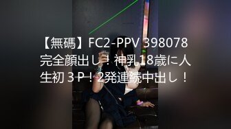 【無碼】FC2-PPV 398078 完全顔出し！神乳18歳に人生初３P！2発連続中出し！