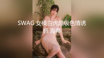 SWAG 女模白虎超级色情诱惑 海蒂