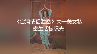 黑客入侵云盘盗图影外流-蜜桃臀漂亮女友大胸极品身材，口活好极品尤物